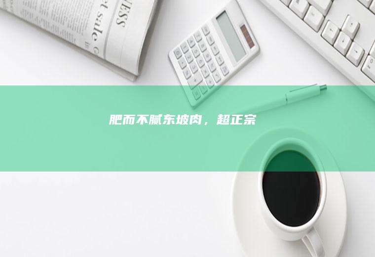 肥而不腻东坡肉，超正宗！