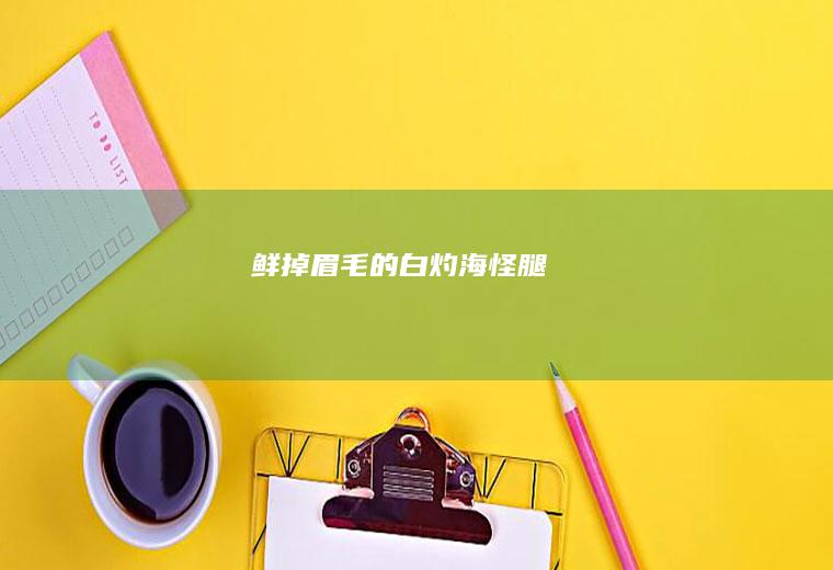 鲜掉眉毛的白灼海怪腿