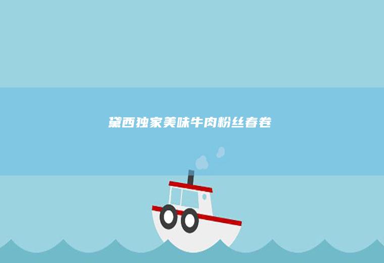 黛西独家|美味牛肉粉丝春卷
