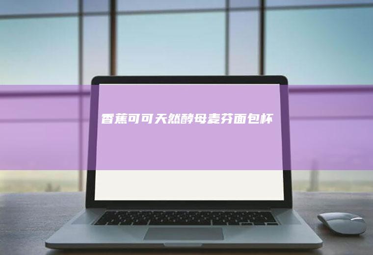 香蕉可可天然酵母麦芬面包杯