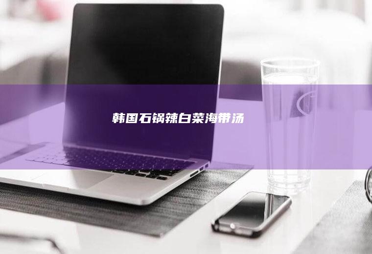 韩国石锅辣白菜海带汤