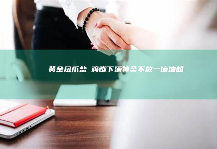 黄金凤爪｜盐焗鸡脚｜下酒神菜｜不放一滴油｜超级详细