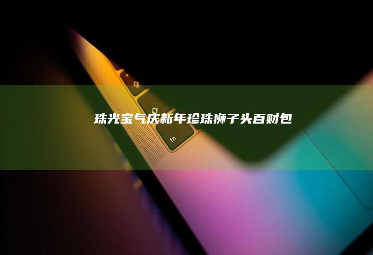 珠光宝气庆新年珍珠狮子头&百财包