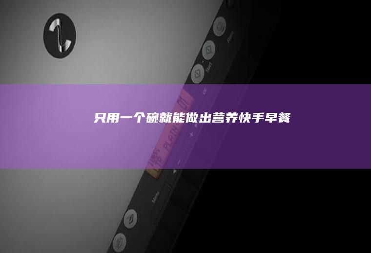 只用一个碗就能做出营养快手早餐