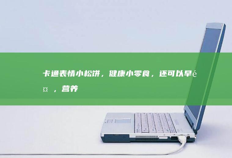 卡通表情小松饼，健康小零食，还可以早餐，营养好看又好吃。