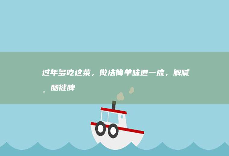 过年多吃这菜，做法简单味道一流，解腻清肠健脾