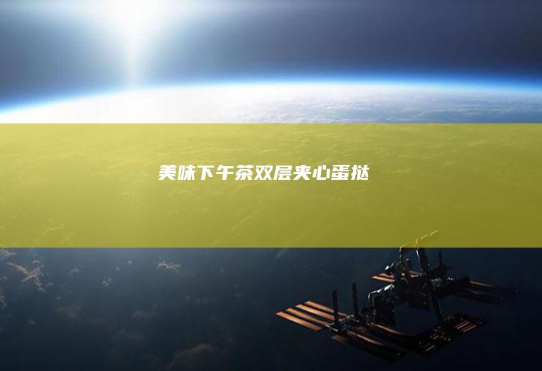 美味下午茶|双层夹心蛋挞