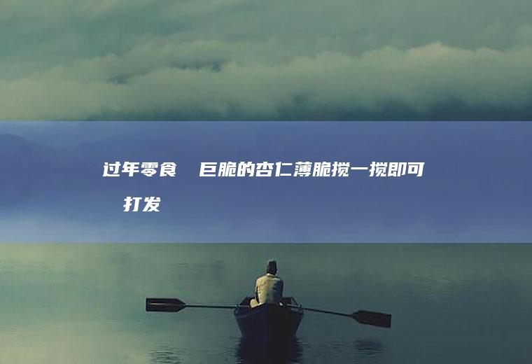 过年零食❗️巨脆的杏仁薄脆搅一搅即可免打发