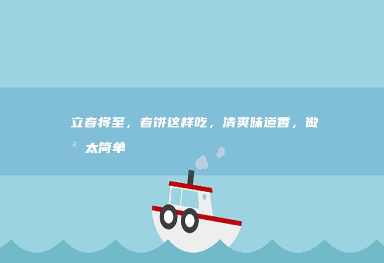 立春将至，春饼这样吃，清爽味道香，做法太简单了