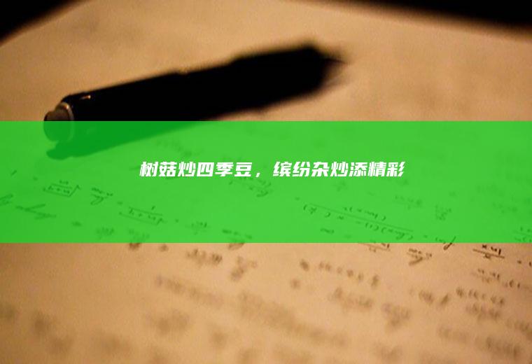 树菇炒四季豆，缤纷杂炒添精彩
