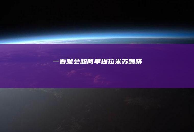一看就会！超简单提拉米苏咖啡