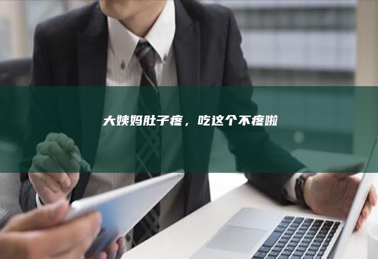 大姨妈肚子疼，吃这个不疼啦~