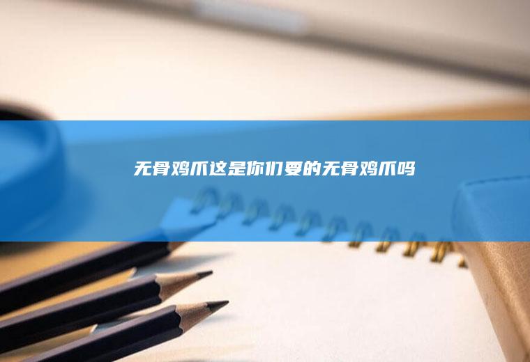 无骨鸡爪！这是你们要的无骨鸡爪吗！！