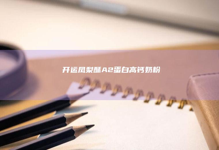 开运凤梨酥｜A2蛋白高钙奶粉