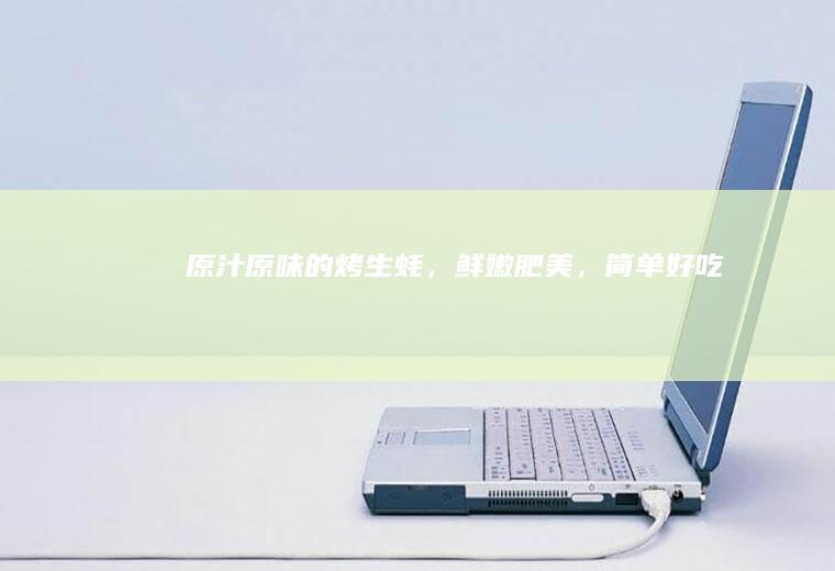 原汁原味的烤生蚝，鲜嫩肥美，简单好吃！
