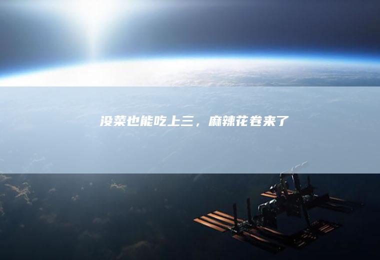 没菜也能吃上三，麻辣花卷来了！