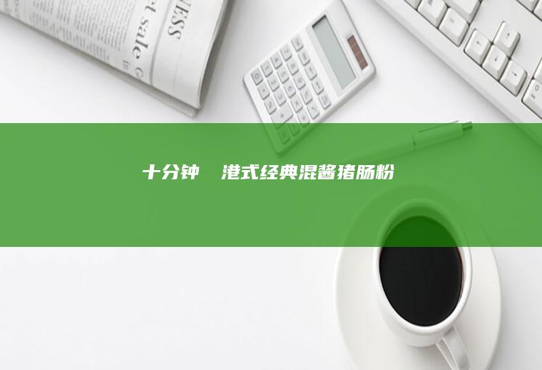 十分钟‼️港式经典混酱猪肠粉