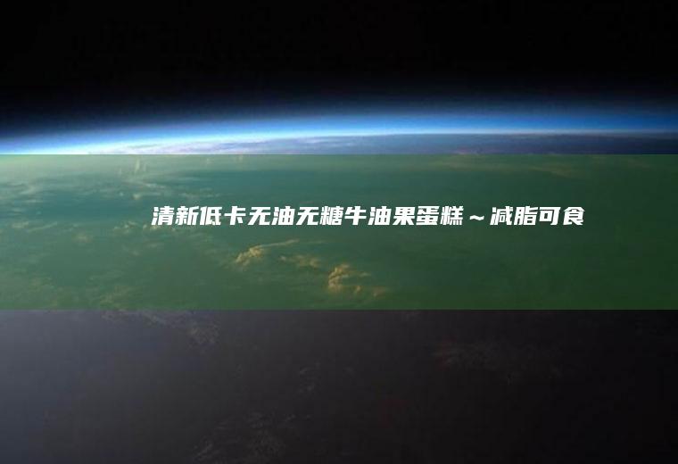 【清新低卡】无油无糖牛油果蛋糕～减脂可食