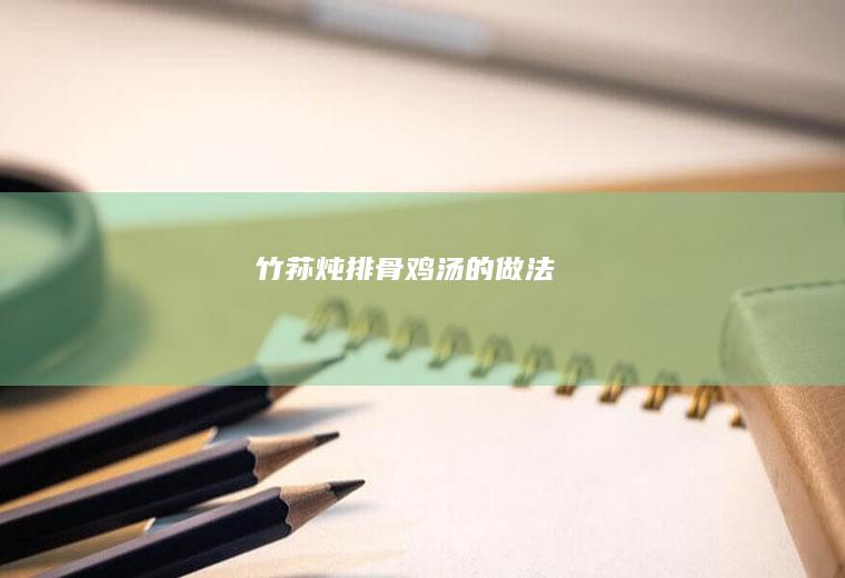 竹荪炖排骨鸡汤的做法