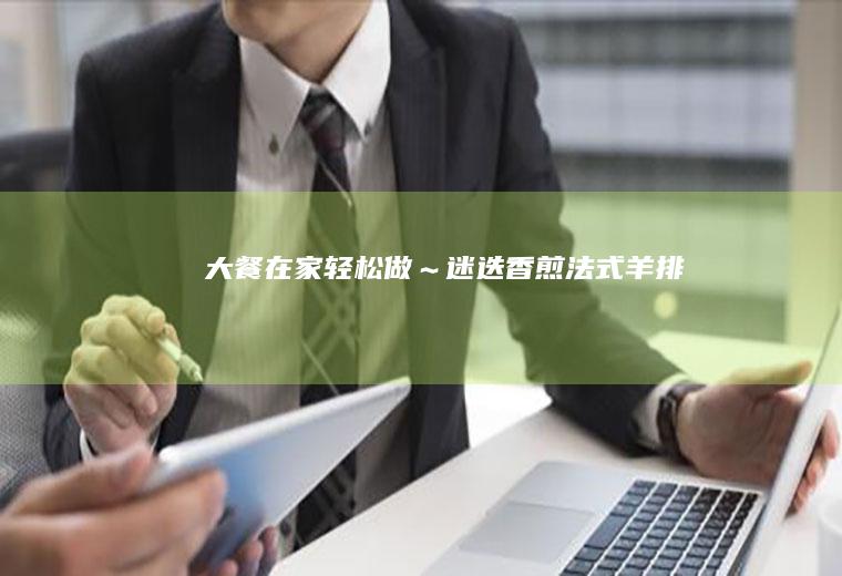 大餐在家轻松做～迷迭香煎法式羊排