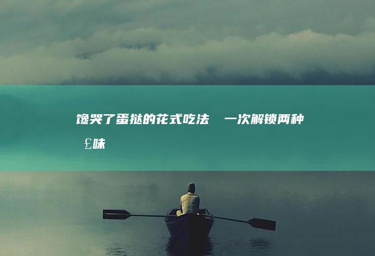 馋哭了蛋挞的花式吃法❗❗一次解锁两种口味