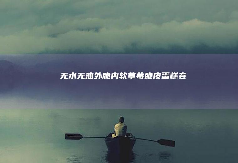 无水无油｜外脆内软｜草莓脆皮蛋糕卷