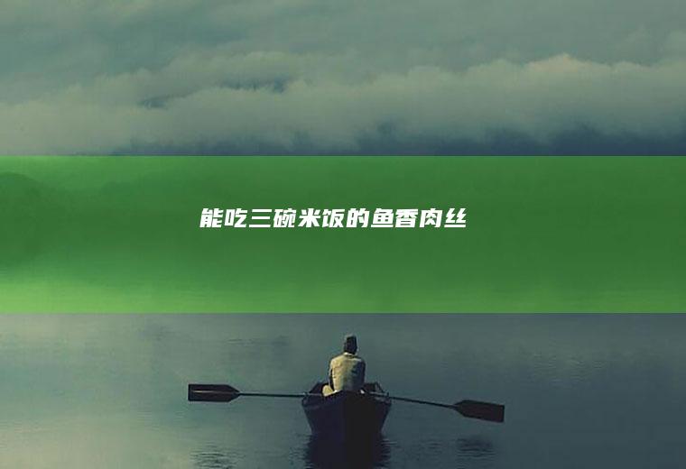 能吃三碗米饭的鱼香肉丝