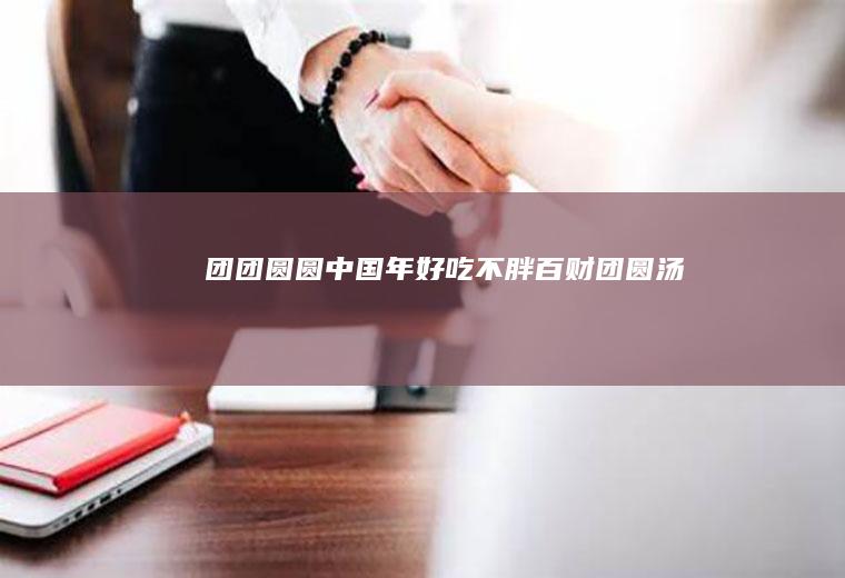 团团圆圆中国年好吃不胖百财团圆汤