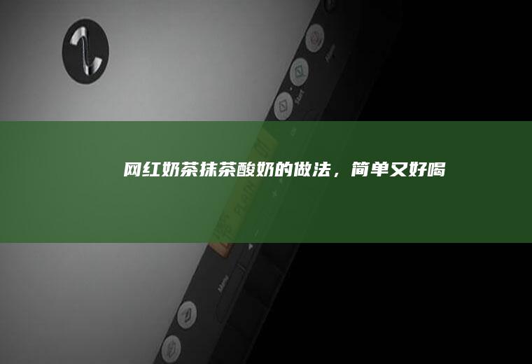 网红奶茶：【抹茶酸奶】的做法，简单又好喝！