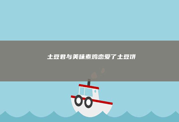 土豆君与美味素鸡恋爱了｜土豆饼