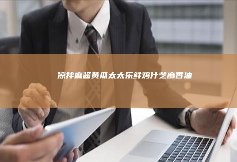 凉拌麻酱黄瓜太太乐鲜鸡汁芝麻香油