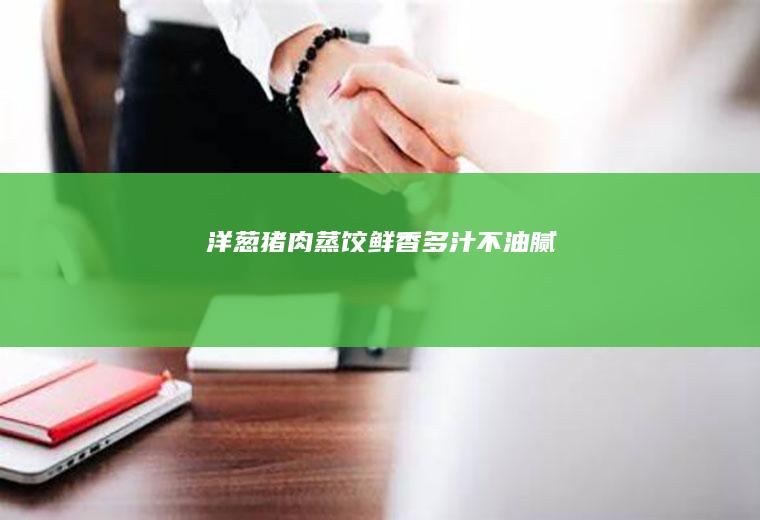 洋葱猪肉蒸饺—鲜香多汁不油腻