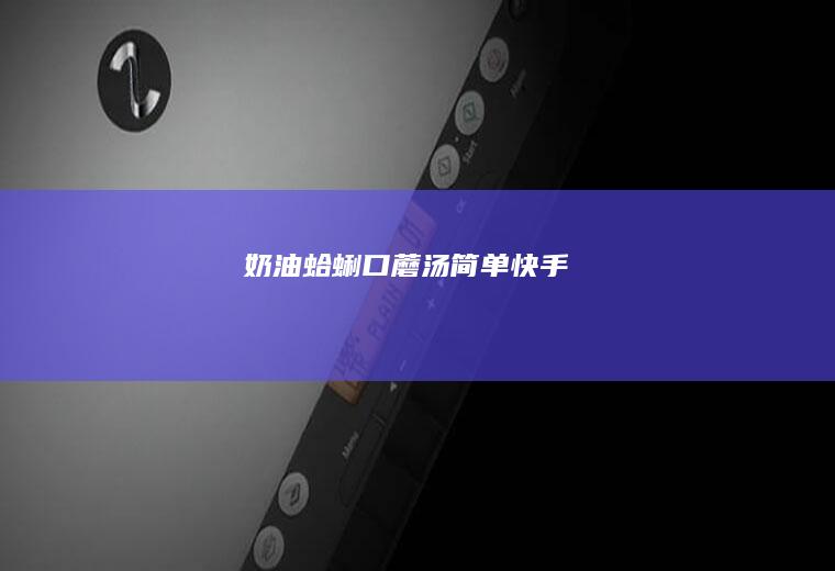 奶油蛤蜊口蘑汤（简单快手）