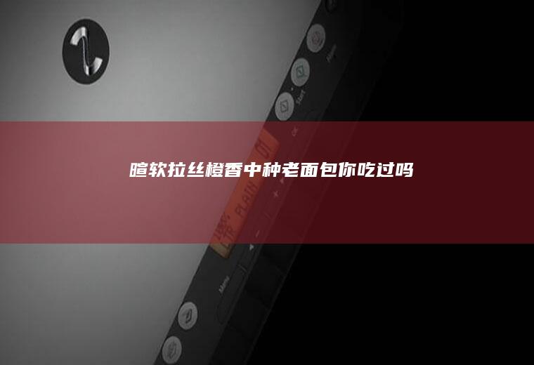 暄软拉丝橙香中种老面包你吃过吗❓