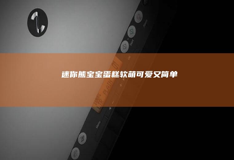迷你熊宝宝蛋糕｜软萌可爱又简单