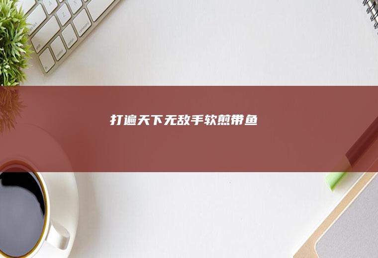 打遍天下无敌手-软煎带鱼