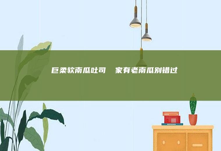 巨柔软南瓜吐司㊙️家有老南瓜别错过