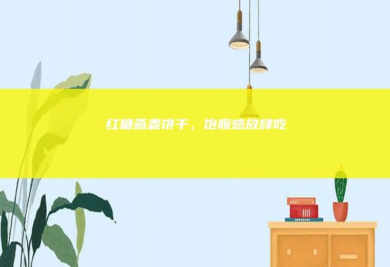 红糖燕麦饼干，饱腹感放肆吃