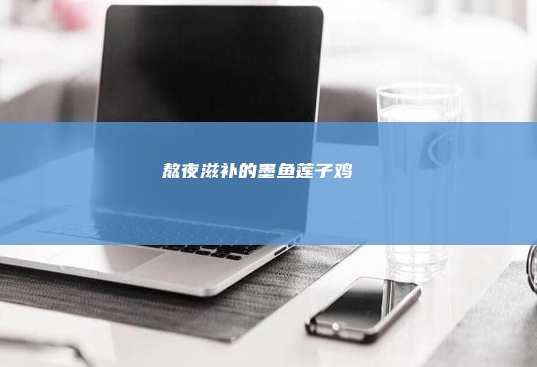 熬夜滋补的墨鱼鸡