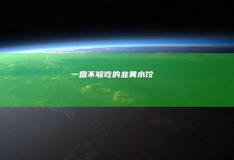 一盘不够吃的韭黄水饺