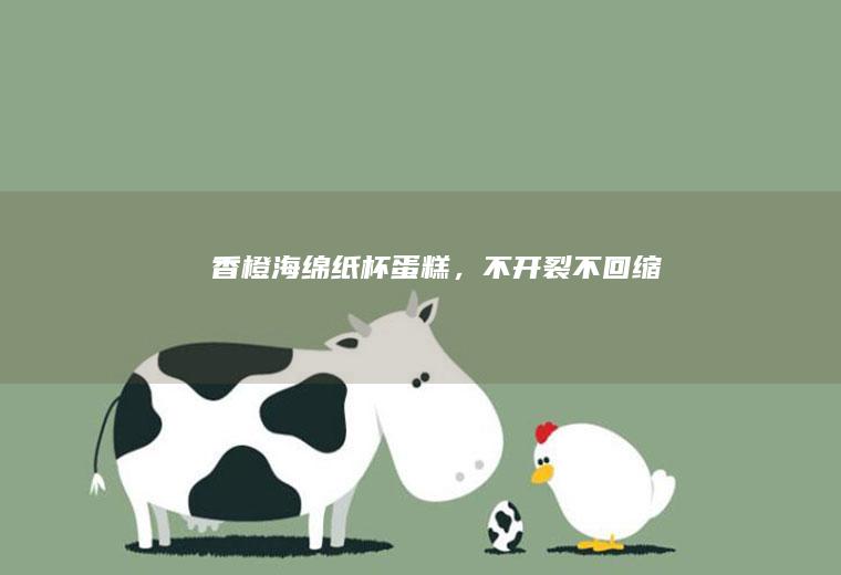 香橙海绵纸杯蛋糕，不开裂不回缩