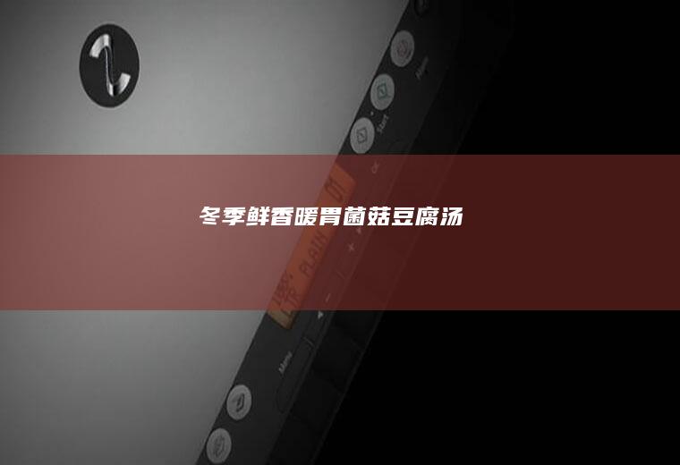 冬季鲜香暖胃菌菇汤