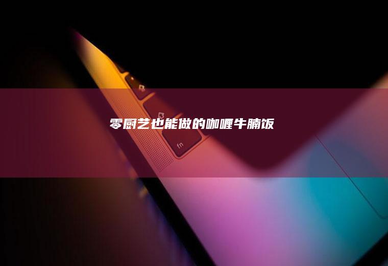 零厨艺也能做的咖喱牛腩饭