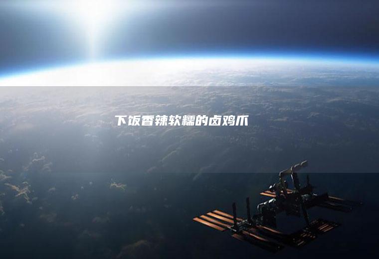 下饭——香辣软糯的卤鸡爪