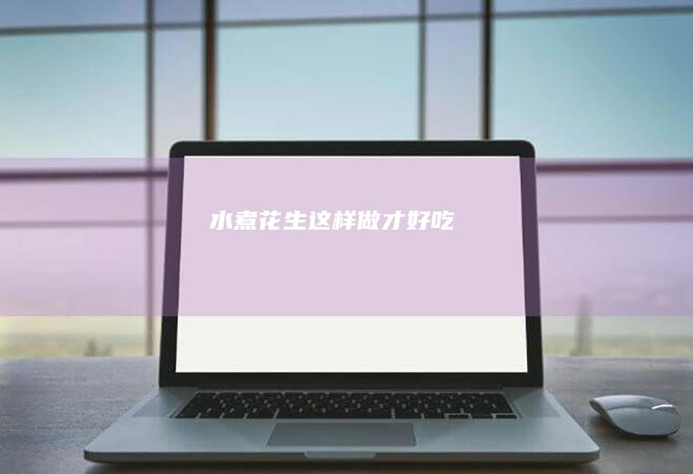水煮花生这样做才好吃