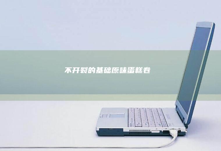 不开裂的基础原味蛋糕卷