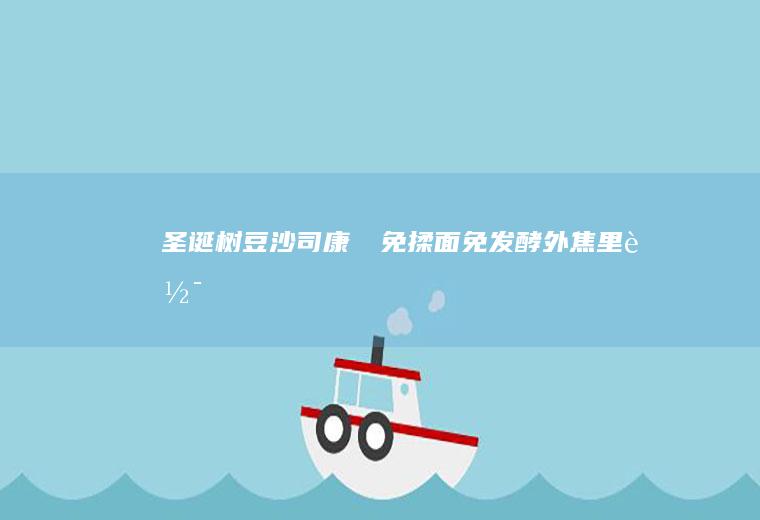 圣诞树豆沙司康❗️免揉面免发酵外焦里软