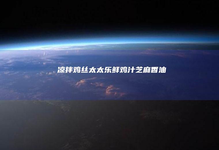 凉拌鸡丝太太乐鲜鸡汁芝麻香油