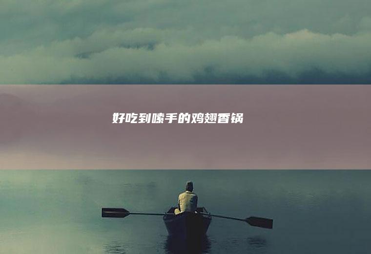 好吃到嗦手的鸡翅香锅
