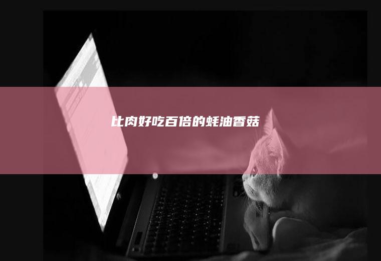 比肉好吃百倍的蚝油香菇